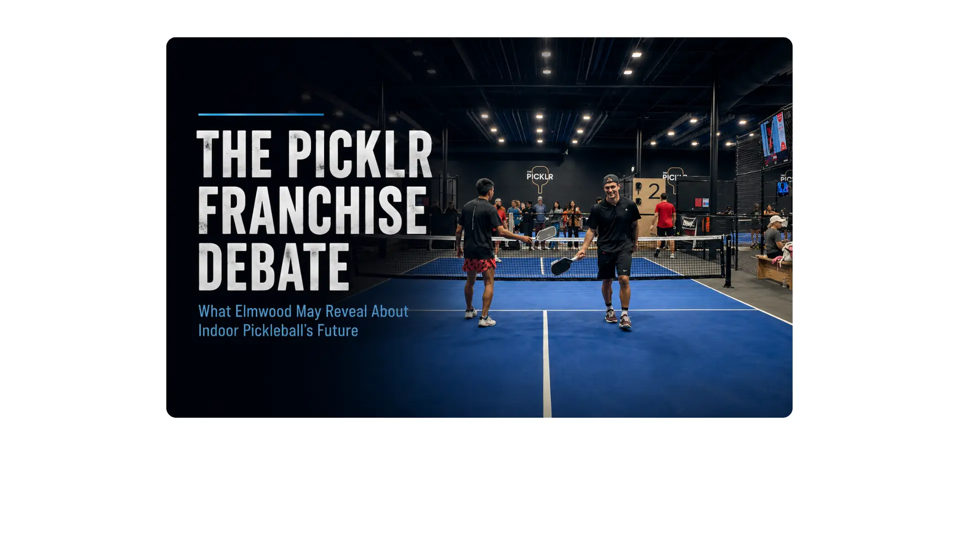 Indoor pickleball players at The Picklr with text about the Picklr franchise debate and Elmwood delay.